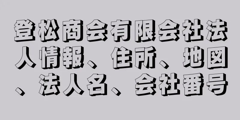 登松商会有限会社法人情報、住所、地図、法人名、会社番号