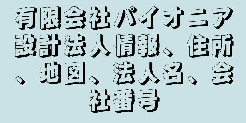 有限会社パイオニア設計法人情報、住所、地図、法人名、会社番号