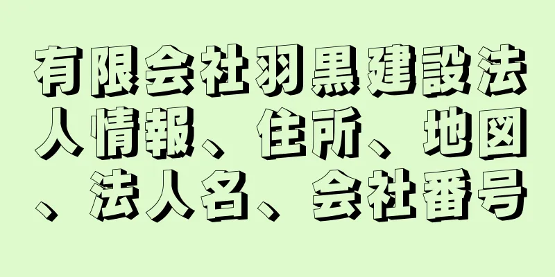 有限会社羽黒建設法人情報、住所、地図、法人名、会社番号