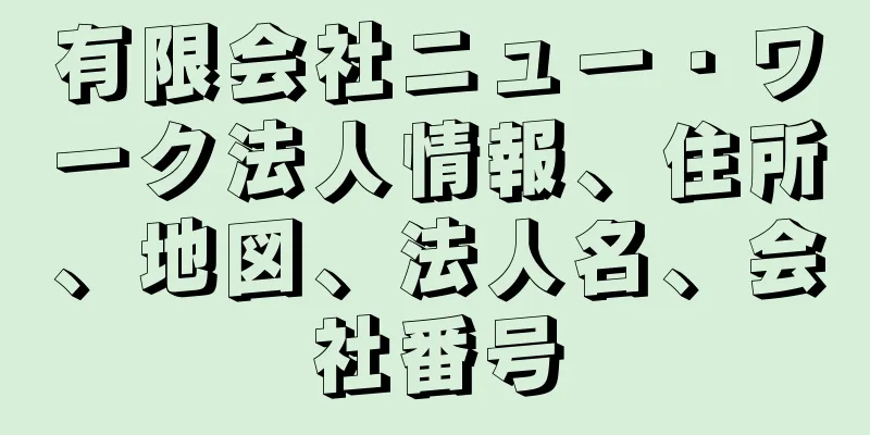 有限会社ニュー・ワーク法人情報、住所、地図、法人名、会社番号