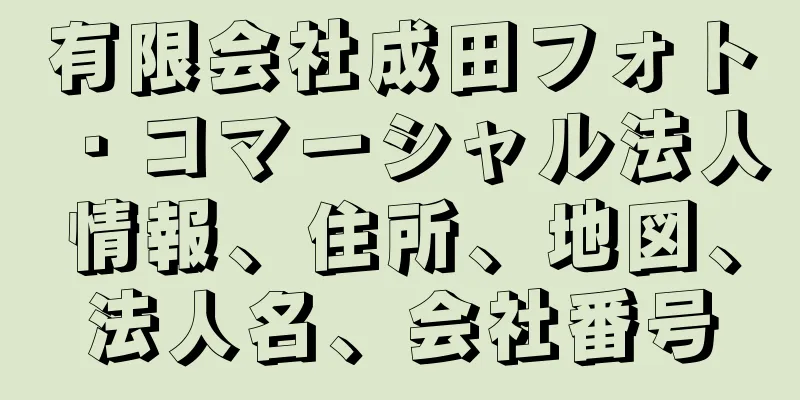 有限会社成田フォト・コマーシャル法人情報、住所、地図、法人名、会社番号