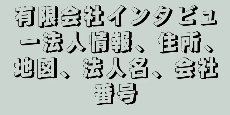 有限会社インタビュー法人情報、住所、地図、法人名、会社番号