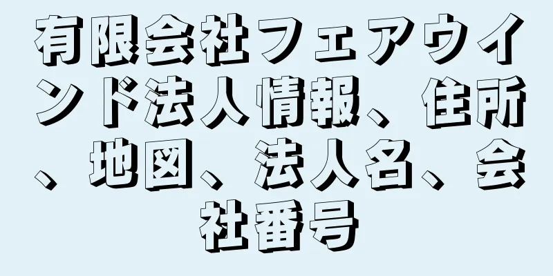 有限会社フェアウインド法人情報、住所、地図、法人名、会社番号