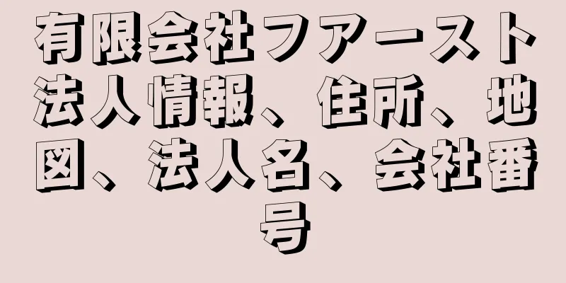 有限会社フアースト法人情報、住所、地図、法人名、会社番号