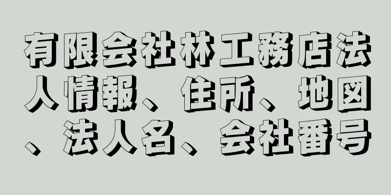 有限会社林工務店法人情報、住所、地図、法人名、会社番号