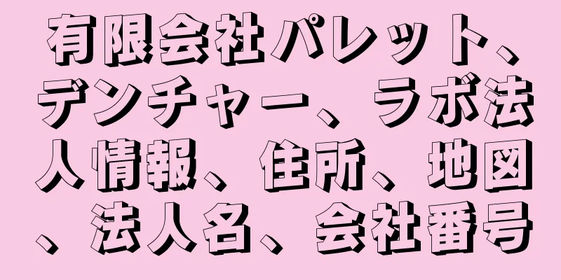有限会社パレット、デンチャー、ラボ法人情報、住所、地図、法人名、会社番号
