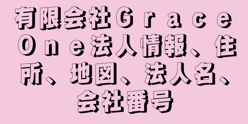 有限会社Ｇｒａｃｅ　Ｏｎｅ法人情報、住所、地図、法人名、会社番号