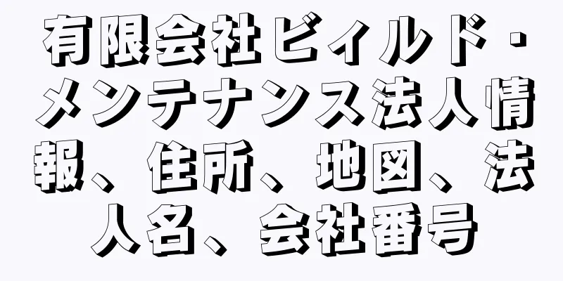 有限会社ビィルド・メンテナンス法人情報、住所、地図、法人名、会社番号