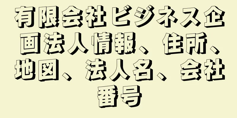 有限会社ビジネス企画法人情報、住所、地図、法人名、会社番号