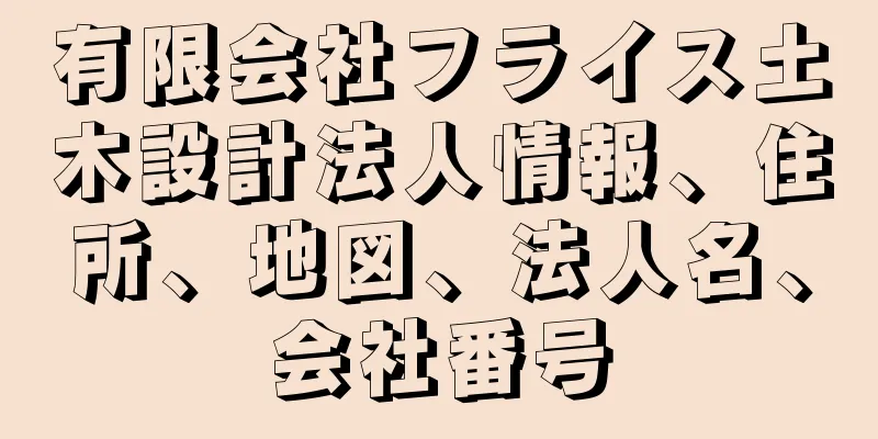 有限会社フライス土木設計法人情報、住所、地図、法人名、会社番号