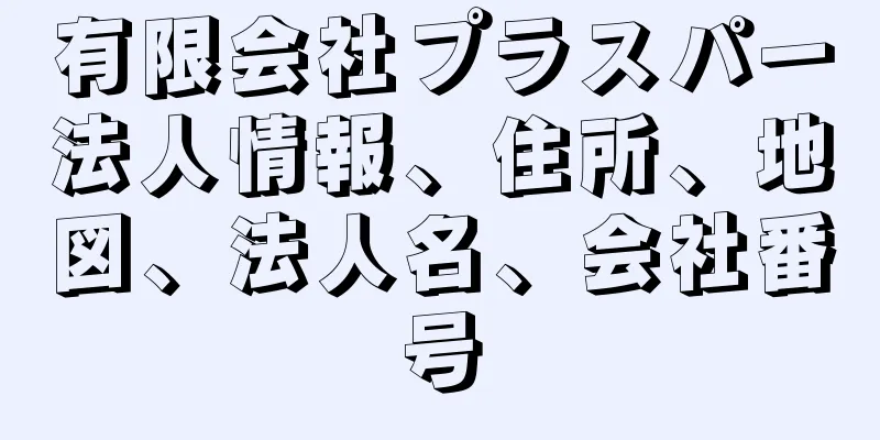 有限会社プラスパー法人情報、住所、地図、法人名、会社番号