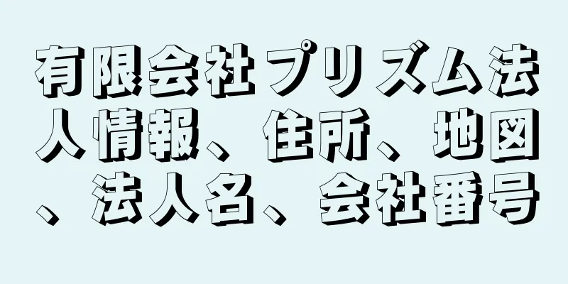 有限会社プリズム法人情報、住所、地図、法人名、会社番号