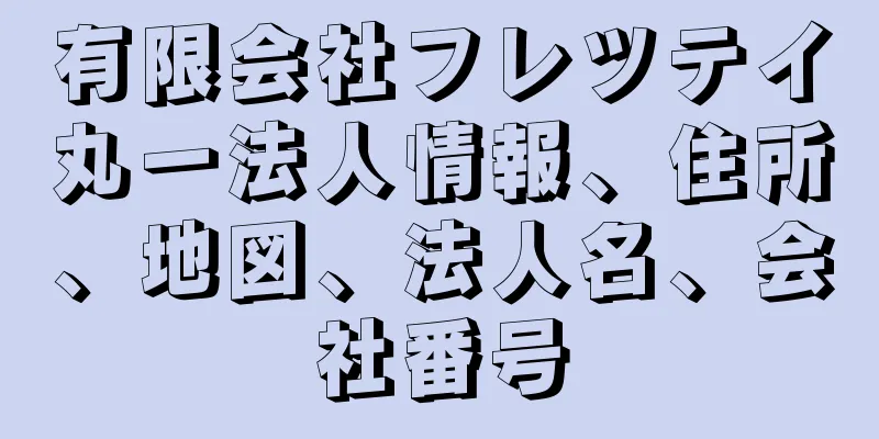 有限会社フレツテイ丸一法人情報、住所、地図、法人名、会社番号