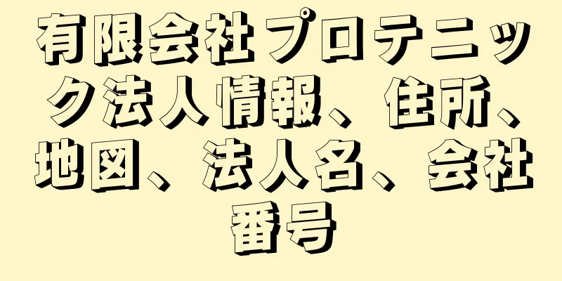 有限会社プロテニック法人情報、住所、地図、法人名、会社番号