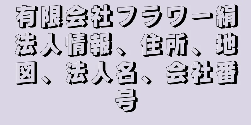 有限会社フラワー絹法人情報、住所、地図、法人名、会社番号