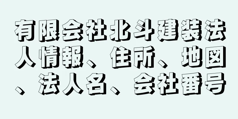 有限会社北斗建装法人情報、住所、地図、法人名、会社番号