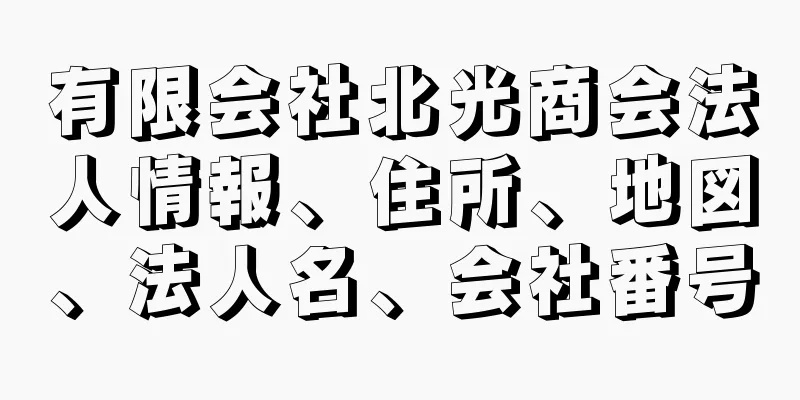 有限会社北光商会法人情報、住所、地図、法人名、会社番号