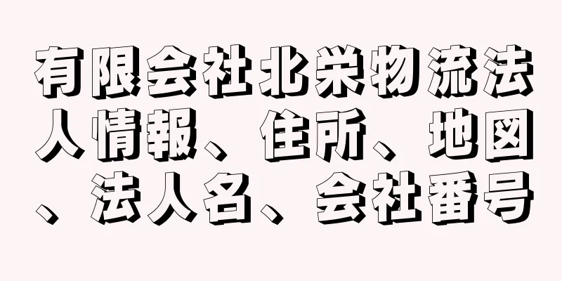 有限会社北栄物流法人情報、住所、地図、法人名、会社番号