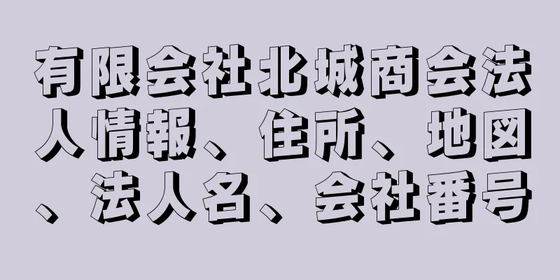 有限会社北城商会法人情報、住所、地図、法人名、会社番号