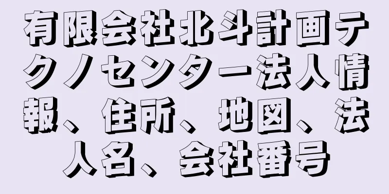 有限会社北斗計画テクノセンター法人情報、住所、地図、法人名、会社番号
