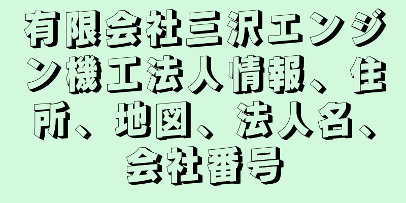 有限会社三沢エンジン機工法人情報、住所、地図、法人名、会社番号