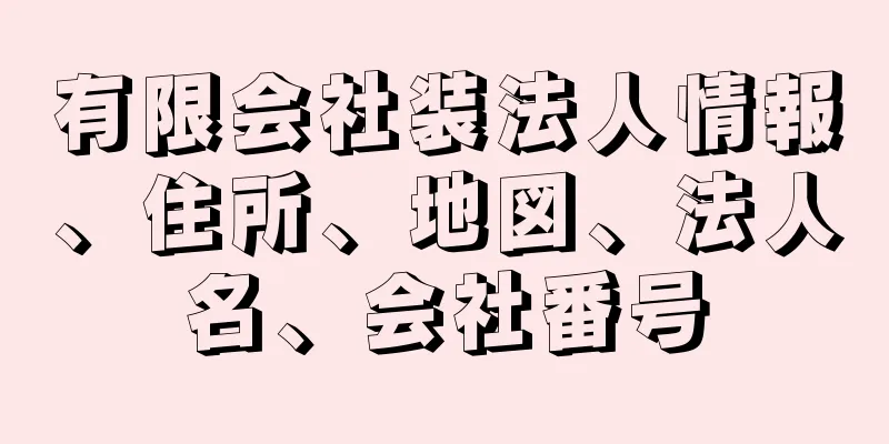 有限会社装法人情報、住所、地図、法人名、会社番号