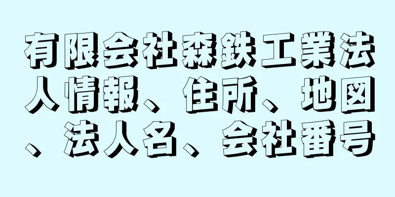 有限会社森鉄工業法人情報、住所、地図、法人名、会社番号