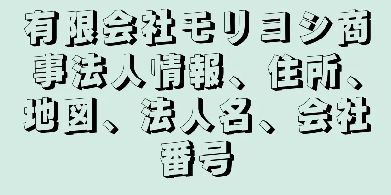 有限会社モリヨシ商事法人情報、住所、地図、法人名、会社番号