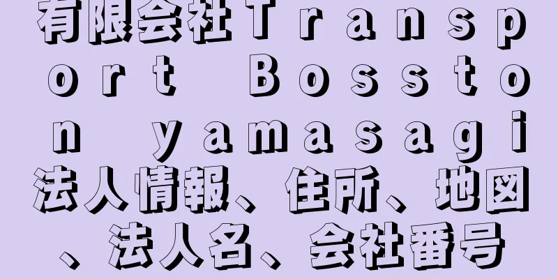 有限会社Ｔｒａｎｓｐｏｒｔ　Ｂｏｓｓｔｏｎ　ｙａｍａｓａｇｉ法人情報、住所、地図、法人名、会社番号