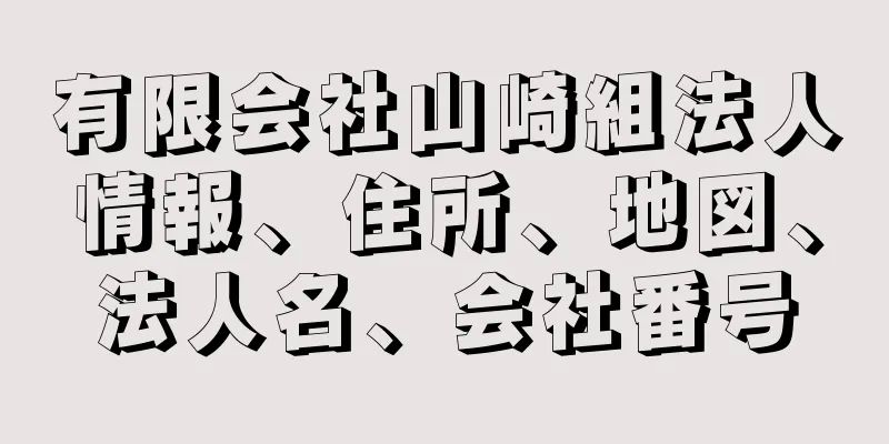 有限会社山崎組法人情報、住所、地図、法人名、会社番号