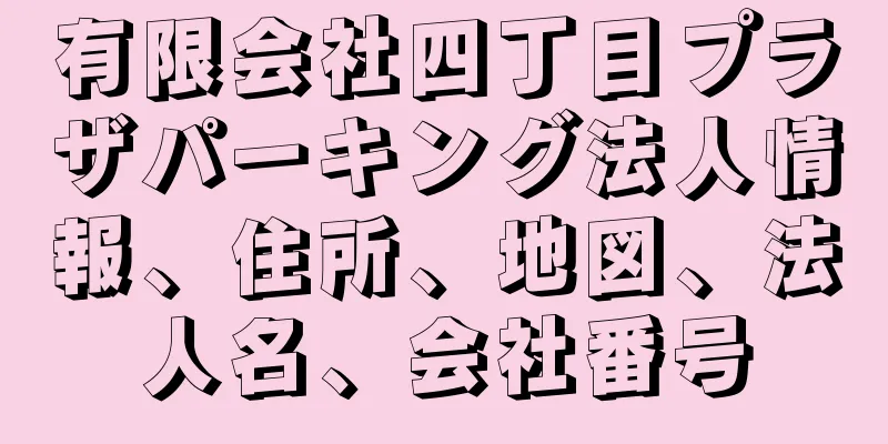 有限会社四丁目プラザパーキング法人情報、住所、地図、法人名、会社番号