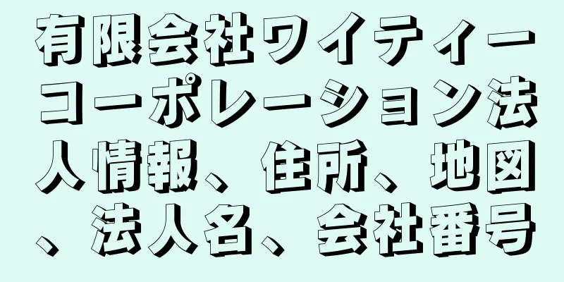 有限会社ワイティーコーポレーション法人情報、住所、地図、法人名、会社番号