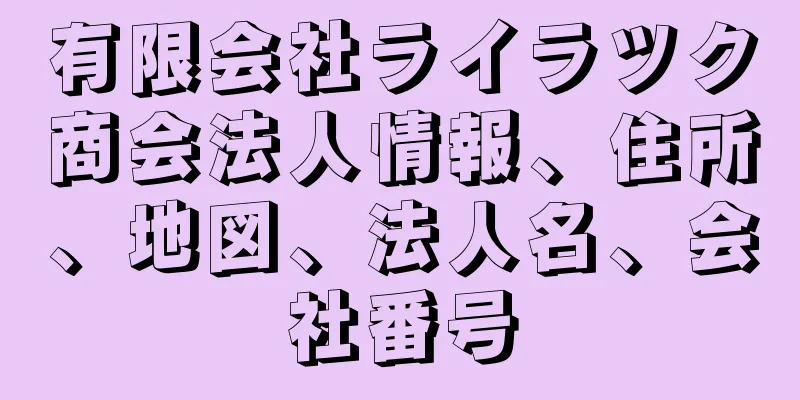 有限会社ライラツク商会法人情報、住所、地図、法人名、会社番号