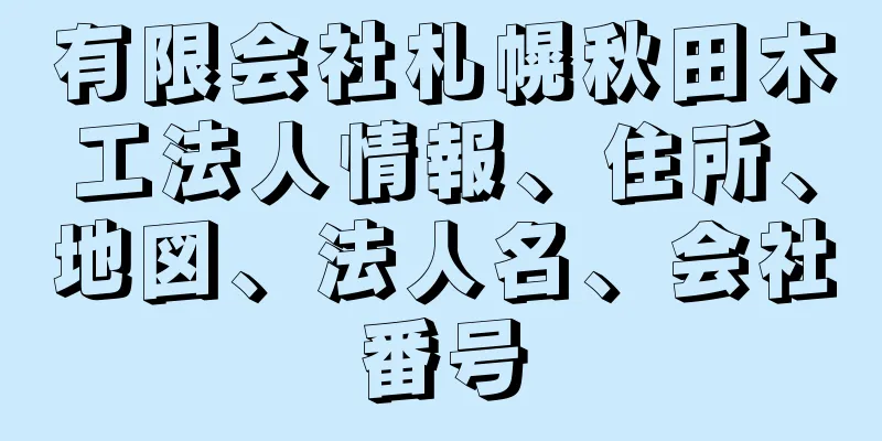 有限会社札幌秋田木工法人情報、住所、地図、法人名、会社番号