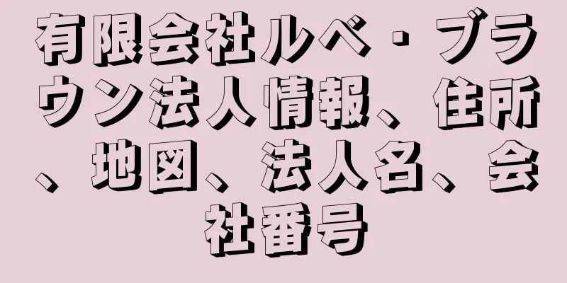 有限会社ルベ・ブラウン法人情報、住所、地図、法人名、会社番号