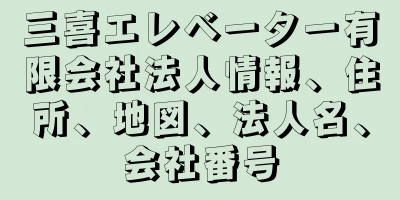 三喜エレベーター有限会社法人情報、住所、地図、法人名、会社番号