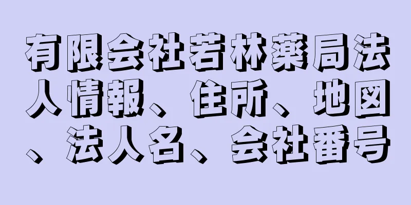 有限会社若林薬局法人情報、住所、地図、法人名、会社番号