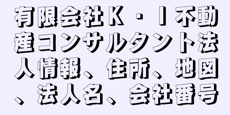 有限会社Ｋ・Ｉ不動産コンサルタント法人情報、住所、地図、法人名、会社番号