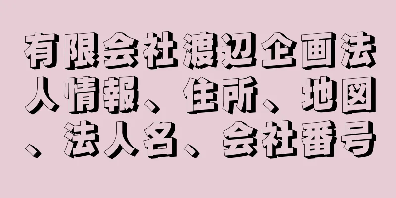 有限会社渡辺企画法人情報、住所、地図、法人名、会社番号