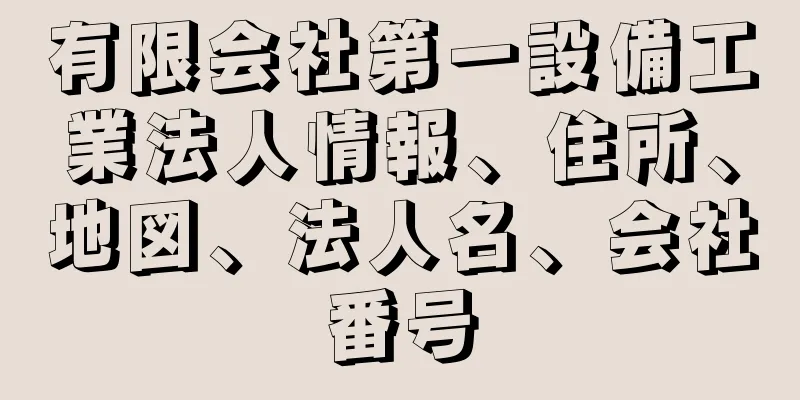 有限会社第一設備工業法人情報、住所、地図、法人名、会社番号