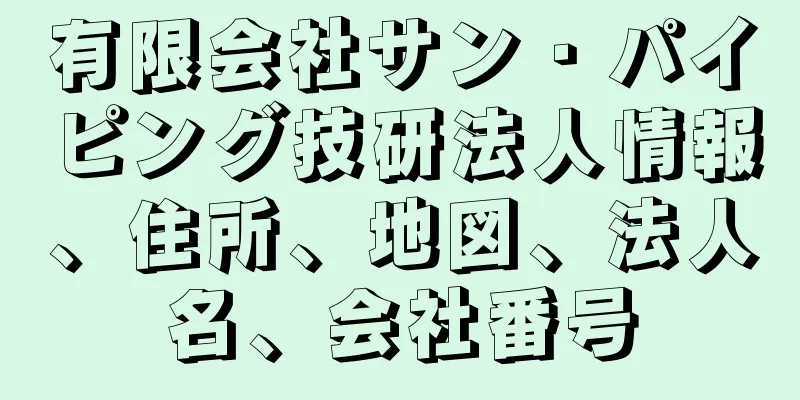 有限会社サン・パイピング技研法人情報、住所、地図、法人名、会社番号