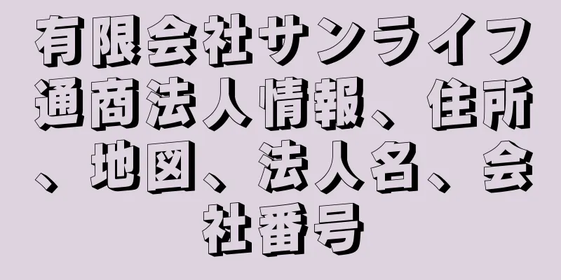 有限会社サンライフ通商法人情報、住所、地図、法人名、会社番号