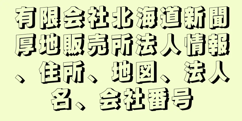 有限会社北海道新聞厚地販売所法人情報、住所、地図、法人名、会社番号