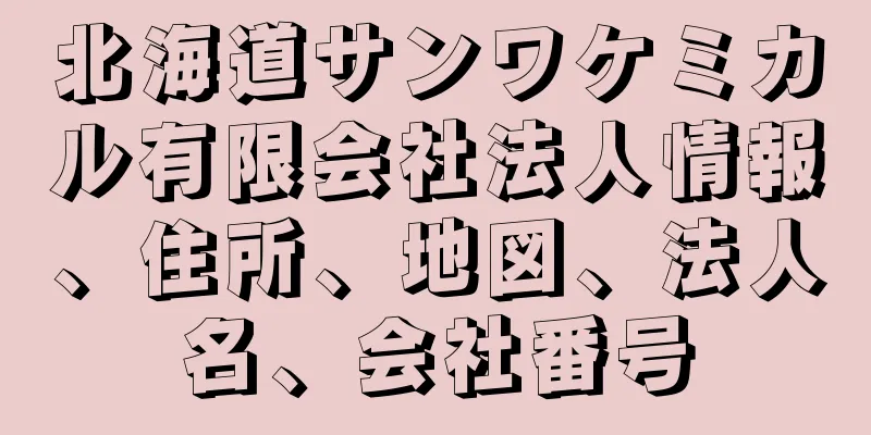 北海道サンワケミカル有限会社法人情報、住所、地図、法人名、会社番号