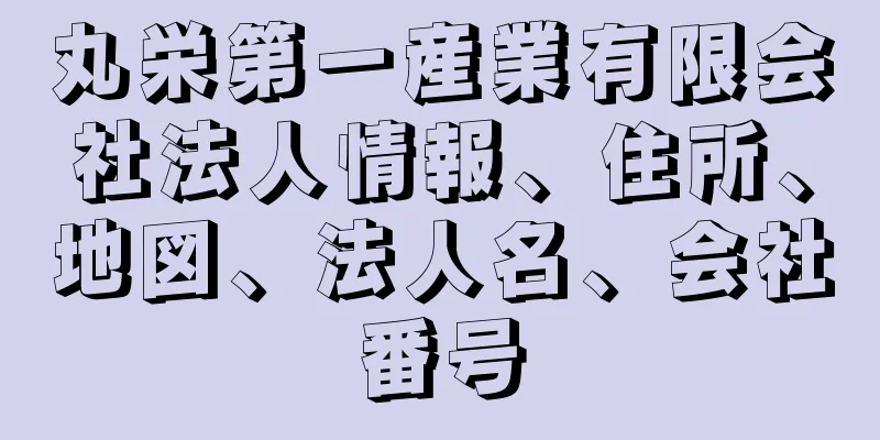 丸栄第一産業有限会社法人情報、住所、地図、法人名、会社番号