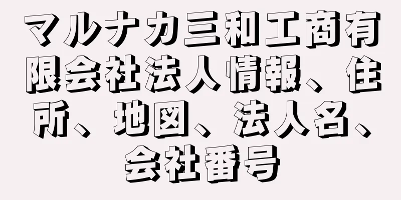 マルナカ三和工商有限会社法人情報、住所、地図、法人名、会社番号