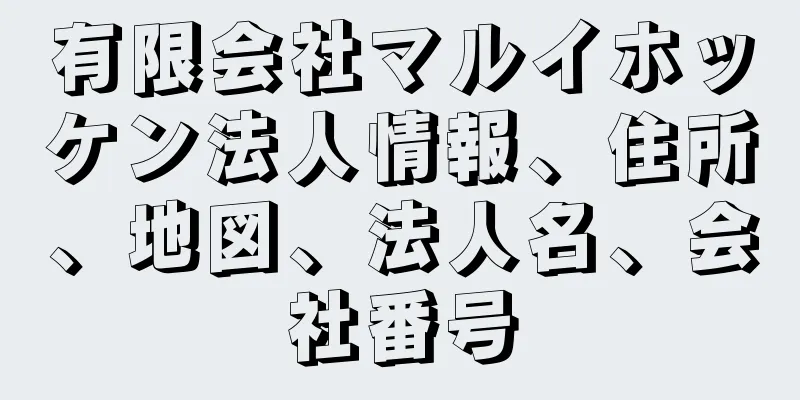 有限会社マルイホッケン法人情報、住所、地図、法人名、会社番号