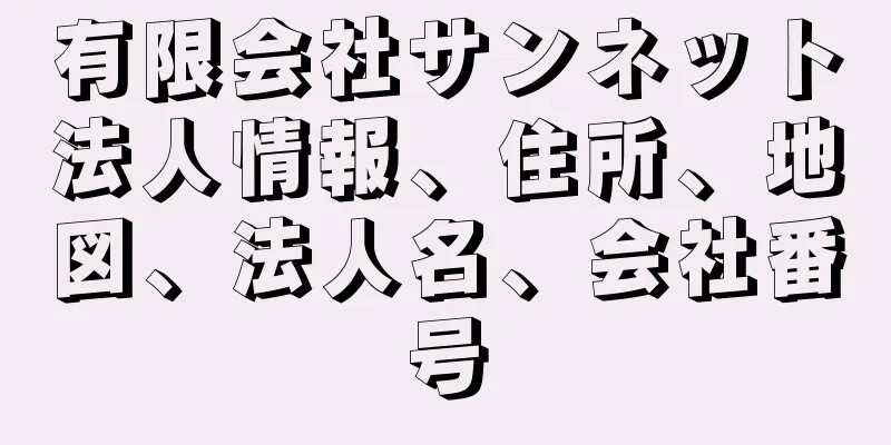 有限会社サンネット法人情報、住所、地図、法人名、会社番号