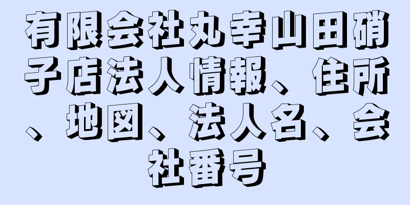 有限会社丸幸山田硝子店法人情報、住所、地図、法人名、会社番号