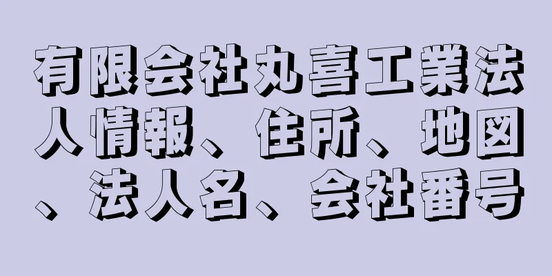 有限会社丸喜工業法人情報、住所、地図、法人名、会社番号